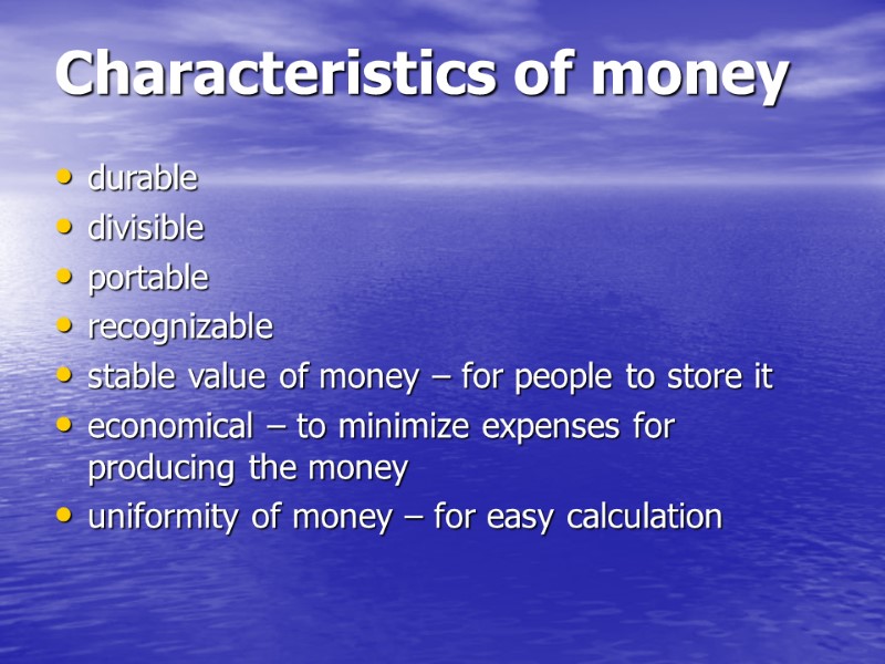 Characteristics of money  durable divisible  portable recognizable stable value of money –